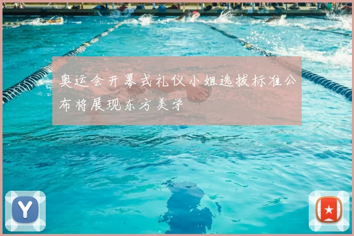 奥运会开幕式礼仪小姐选拔标准公布将展现东方美学