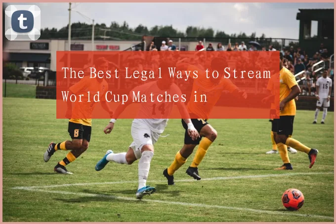 The Best Legal Ways to Stream World Cup Matches in