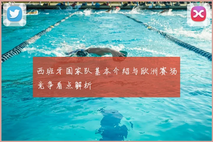 西班牙国家队基本介绍与欧洲赛场竞争看点解析