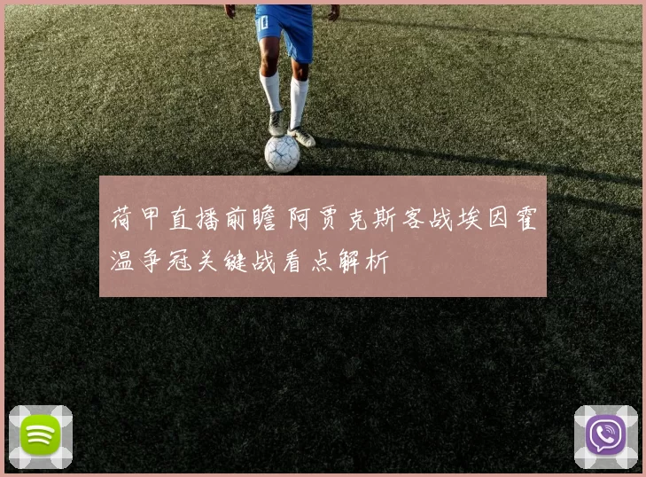 荷甲直播前瞻 阿贾克斯客战埃因霍温争冠关键战看点解析