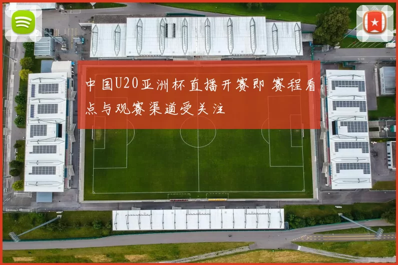 中国U20亚洲杯直播开赛即 赛程看点与观赛渠道受关注