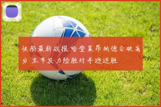 快船最新战报 哈登莱昂纳德合砍高分 末节发力险胜对手迎连胜