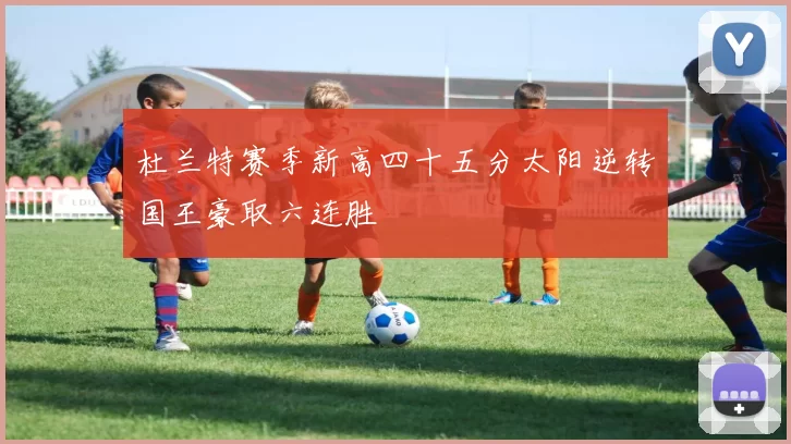 杜兰特赛季新高四十五分太阳逆转国王豪取六连胜